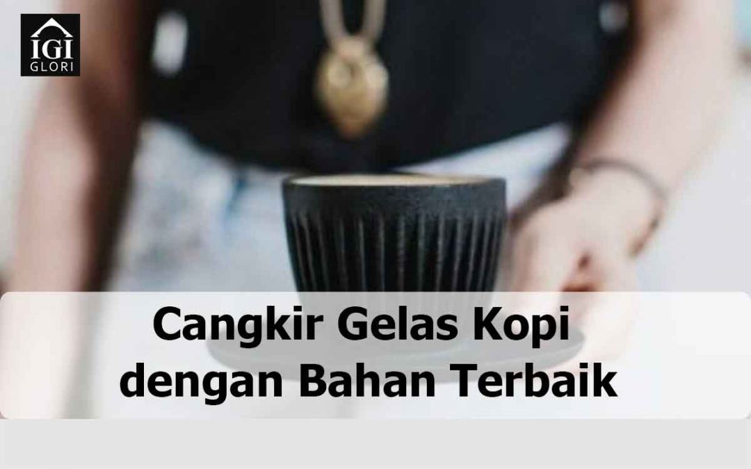 Cangkir Gelas Kopi dengan Bahan Terbaik