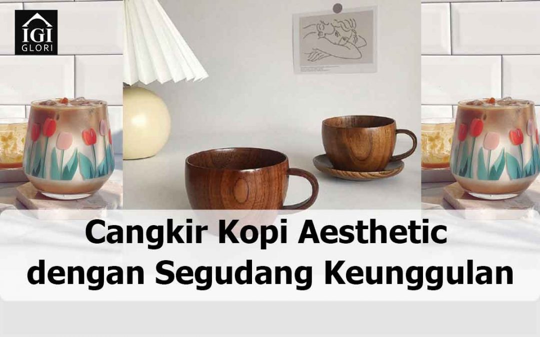 Cangkir Kopi Aesthetic dengan Segudang Keunggulan