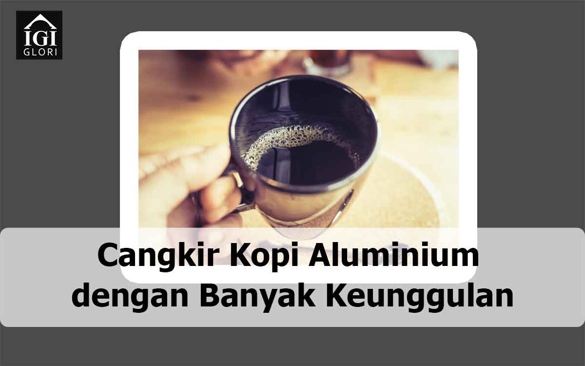 Cangkir-Kopi-Aluminium-dengan-Banyak-Keunggulan cangkir kopi aluminium