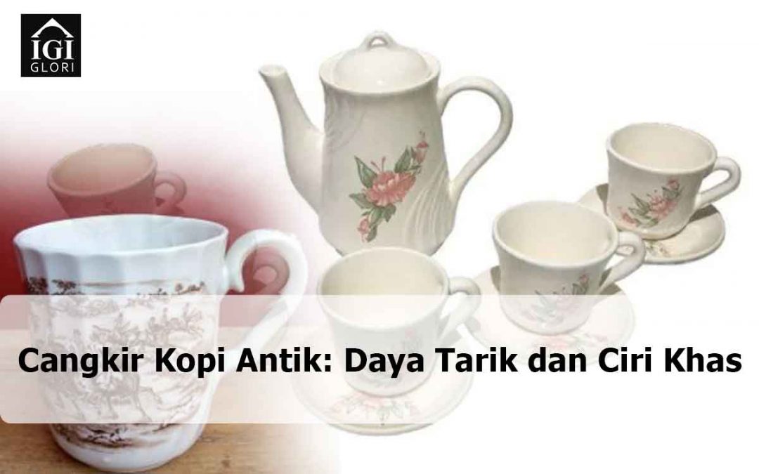 Cangkir Kopi Antik: Daya Tarik dan Ciri Khas