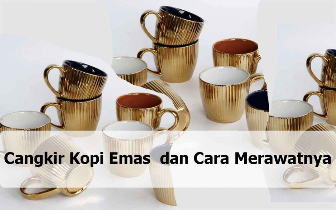 Cangkir Kopi Emas  dan Cara Merawatnya