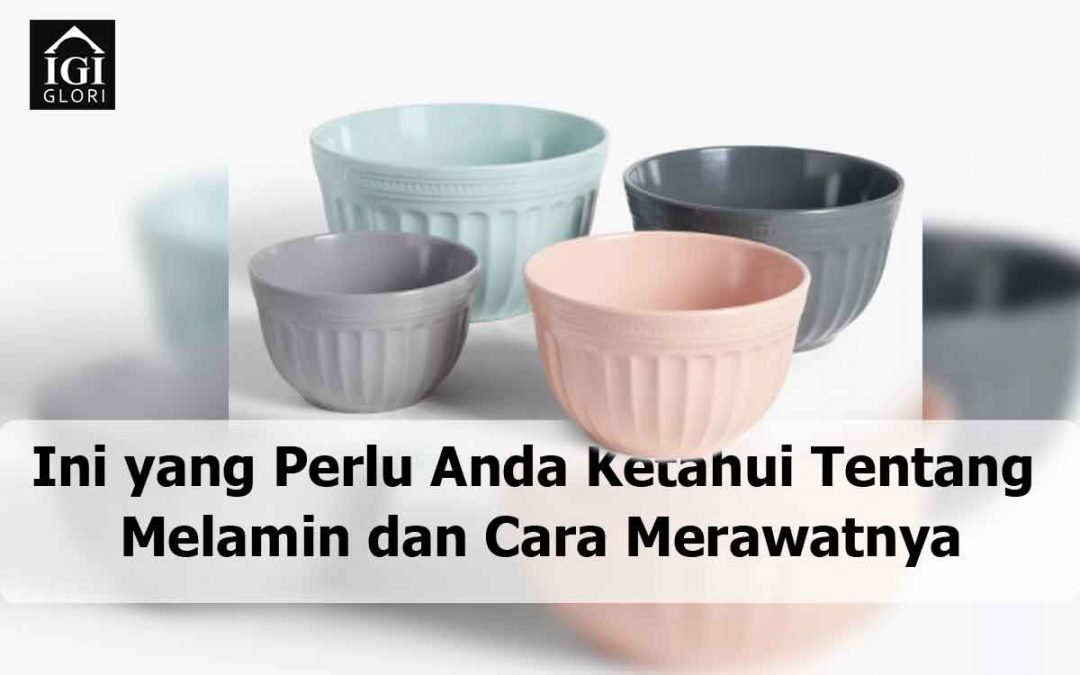 Ini yang Perlu Anda Ketahui Tentang Melamin dan Cara Merawatnya