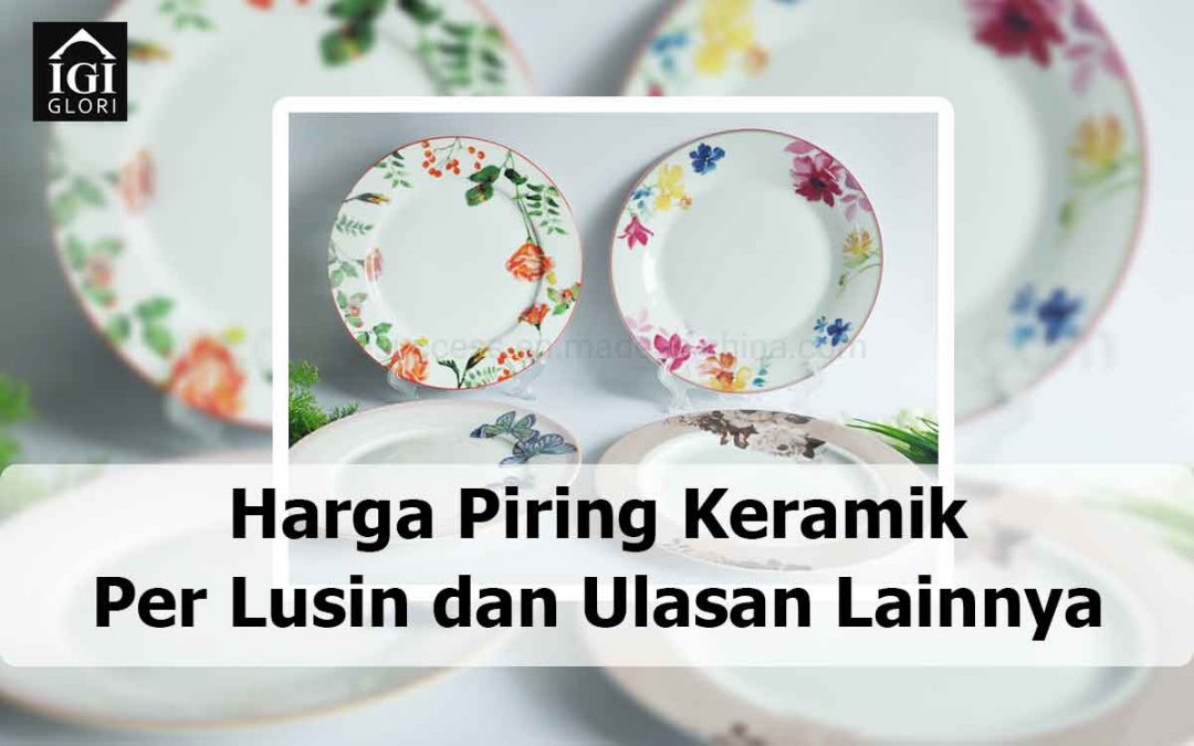 Harga Piring Keramik Per Lusin dan Ulasan Lainnya