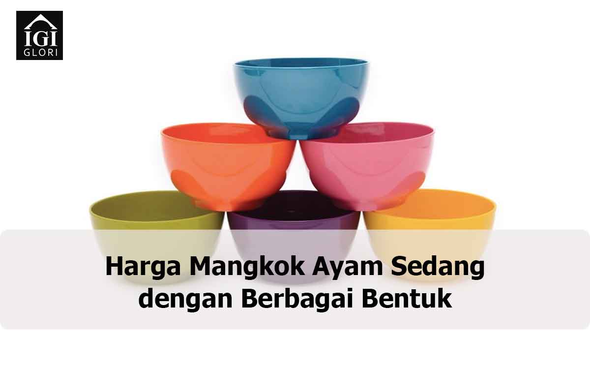 Harga-Mangkok-Ayam-Sedang-dengan-Berbagai-Bentuk Harga Mangkok Ayam Sedang