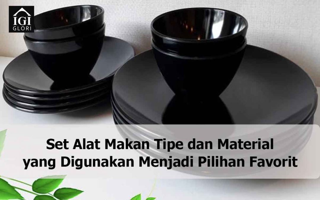 Set Alat Makan Tipe dan Material yang Digunakan Menjadi Pilihan Favorit