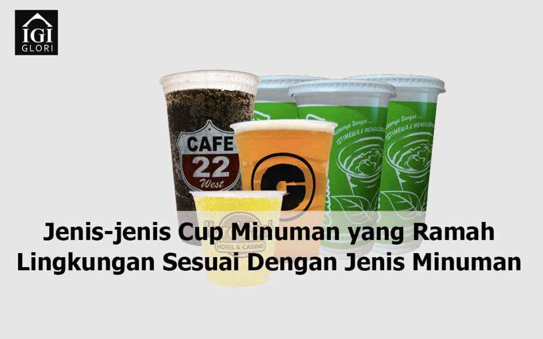Jenis-jenis Cup Minuman yang Ramah Lingkungan Sesuai Dengan Jenisnya