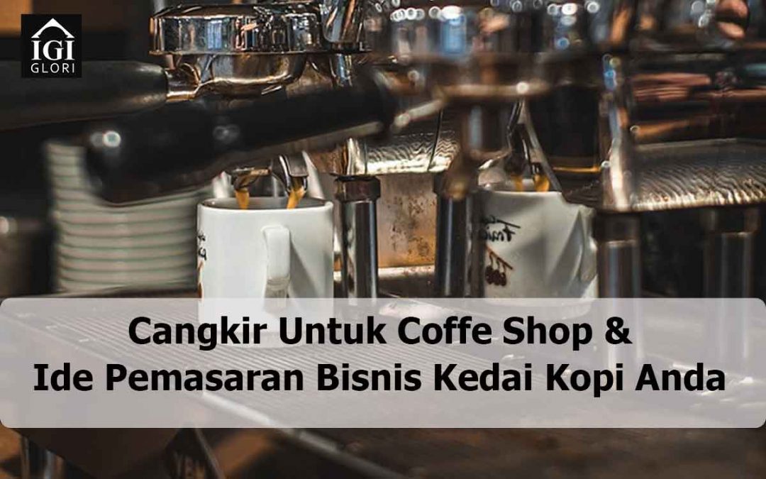Cangkir Untuk Coffe Shop Dan Ide Pemasaran Bisnis Kedai Kopi Anda