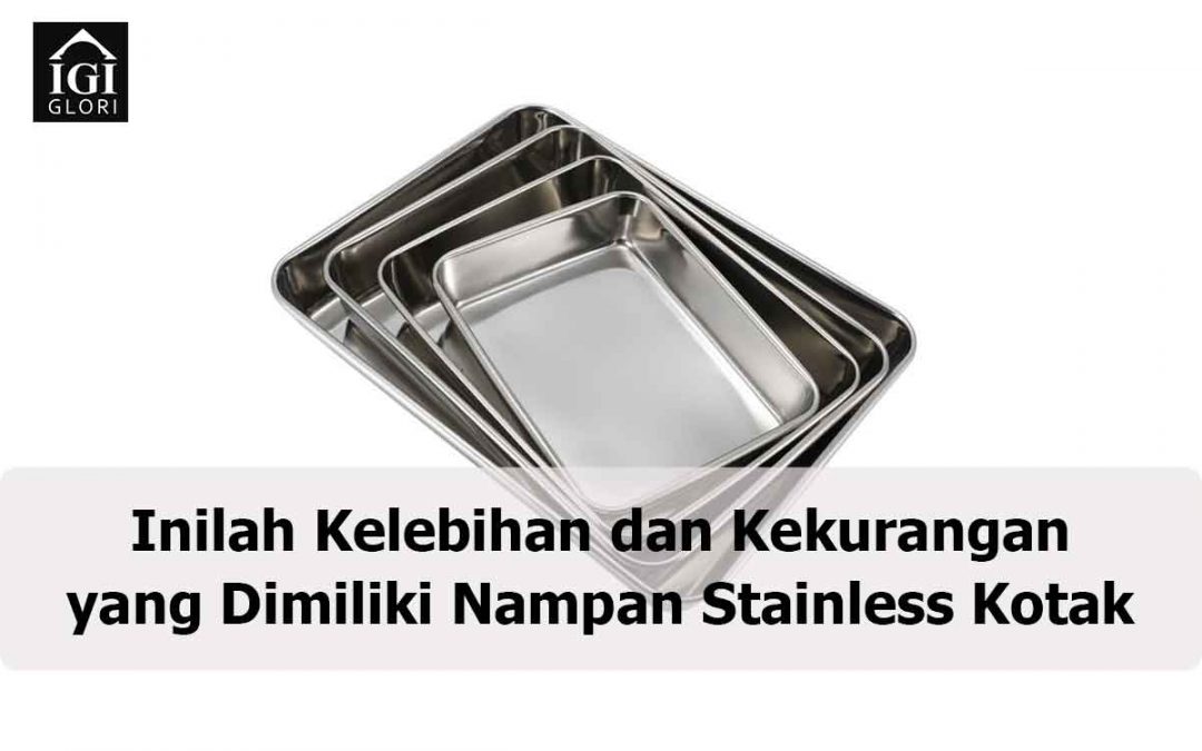 Inilah Kelebihan dan Kekurangan yang Dimiliki Nampan Stainless Kotak