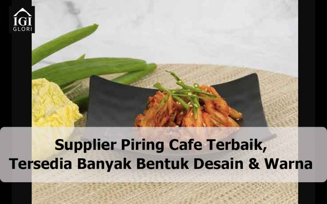 Supplier Piring Cafe Terbaik, Tersedia Banyak Bentuk Desain & Warna
