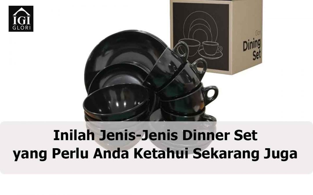 Inilah Jenis-Jenis Dinner Set yang Perlu Anda Ketahui Sekarang Juga