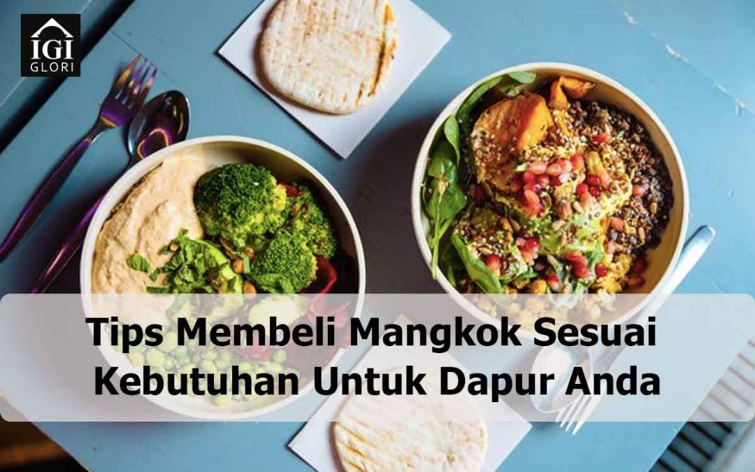 5 Tips Membeli Mangkok Sesuai Kebutuhan Untuk Dapur Anda Saat Ini