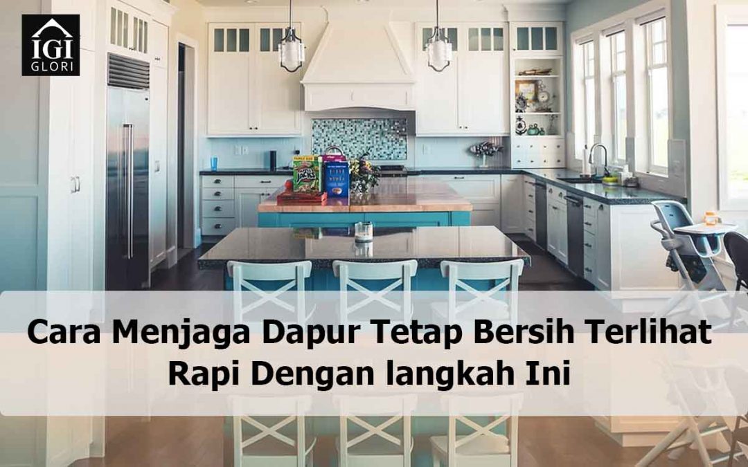 Cara Menjaga Dapur Tetap Bersih Terlihat Rapi Dengan langkah Ini