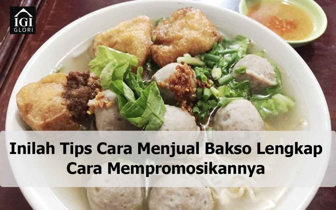 Inilah Tips Cara Menjual Bakso Lengkap Cara Mempromosikannya