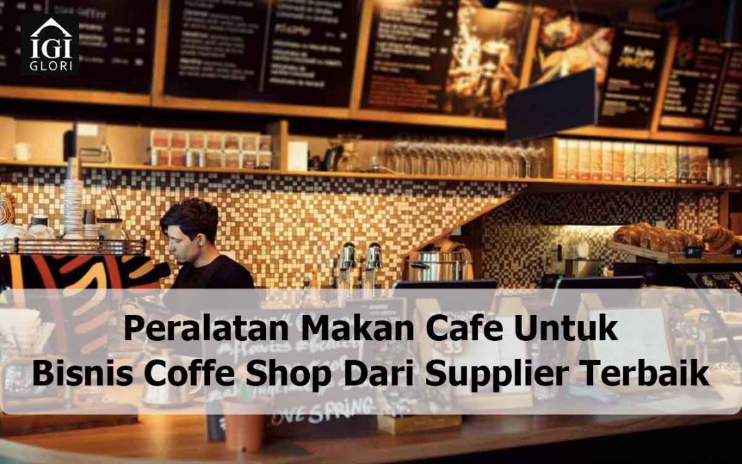 Peralatan Makan Cafe Untuk Bisnis Coffe Shop Dari Supplier Terbaik