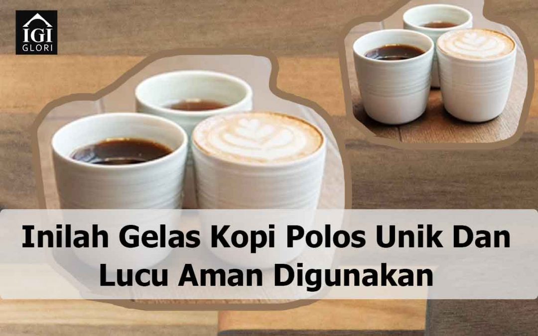 Inilah Gelas Kopi Polos Unik Dan Lucu Aman Untuk Digunakan