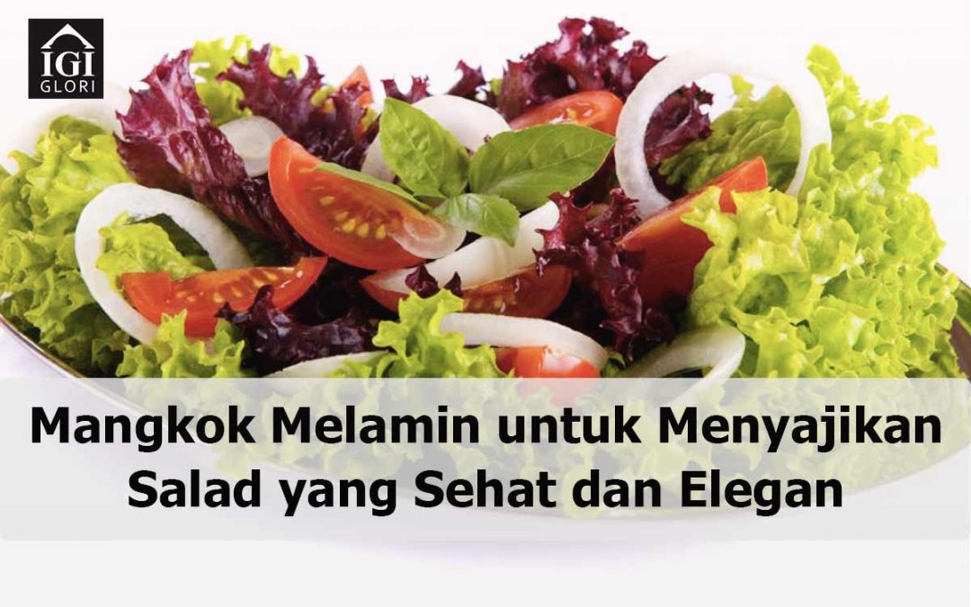 Mangkok Melamin untuk Menyajikan Salad yang Sehat dan Elegan