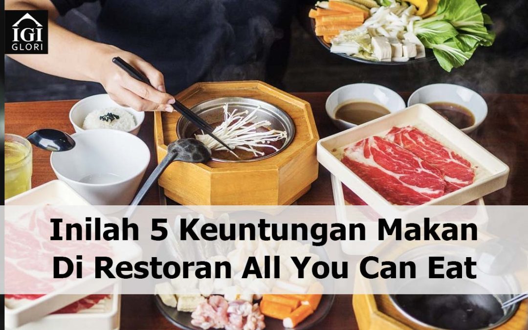 Inilah 5 Keuntungan Makan Di Restoran All You Can Eat Wajib Anda Tahu