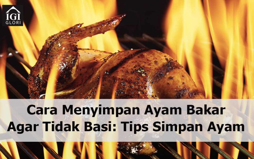 Cara Menyimpan Ayam Bakar Agar Tidak Basi: Tips Simpan Ayam