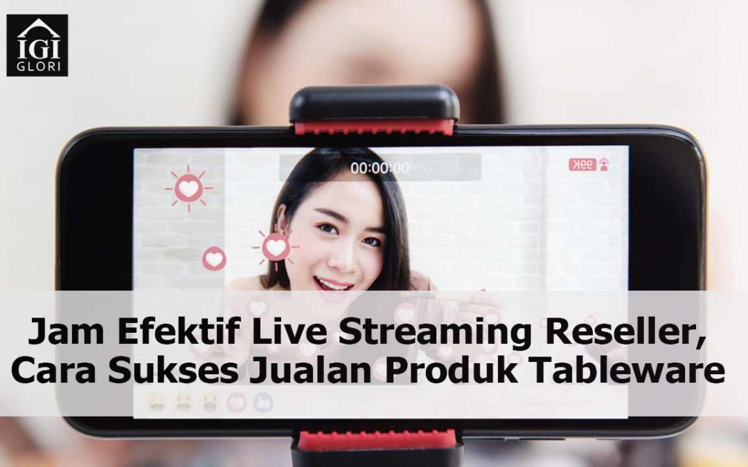 Jam Efektif Live Streaming Reseller, Cara Sukses Jualan Produk