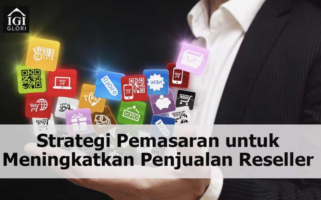 Strategi Pemasaran untuk Meningkatkan Penjualan Reseller