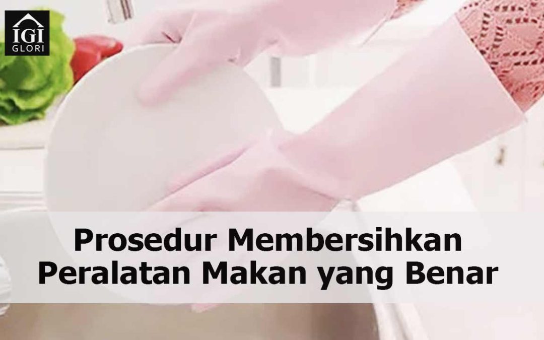 Prosedur Membersihkan Peralatan Makan yang Benar
