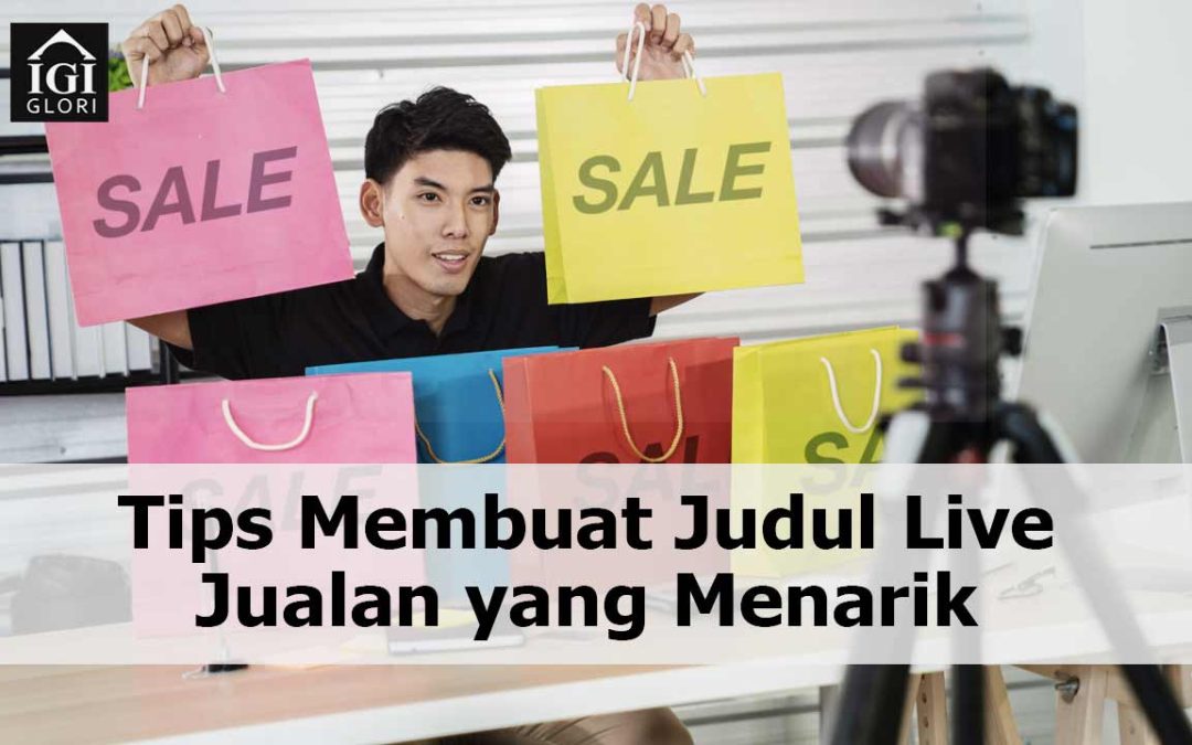 Tips Membuat Judul Live Jualan yang Menarik Disemua Platform
