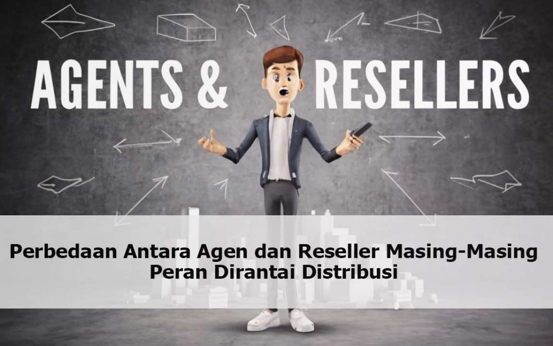 Peran Kunci Agen dan Reseller dalam Meningkatkan Distribusi