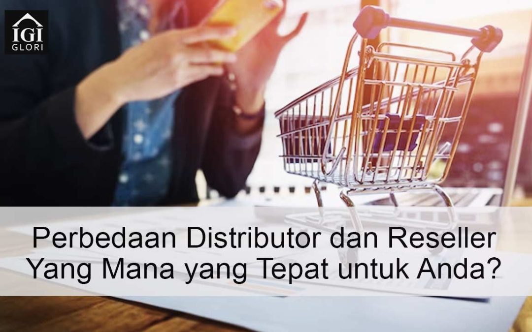 Perbedaan Distributor dan Reseller Mana yang Tepat untuk Anda?