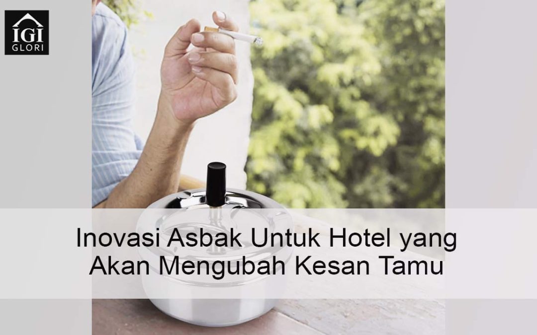 Inovasi Asbak Untuk Hotel yang Akan Mengubah Kesan Tamu