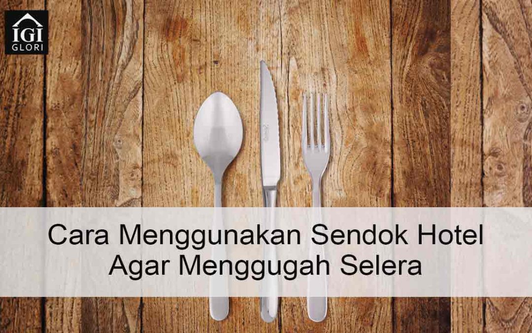 Cara Menggunakan Sendok Hotel Agar Menggugah Selera