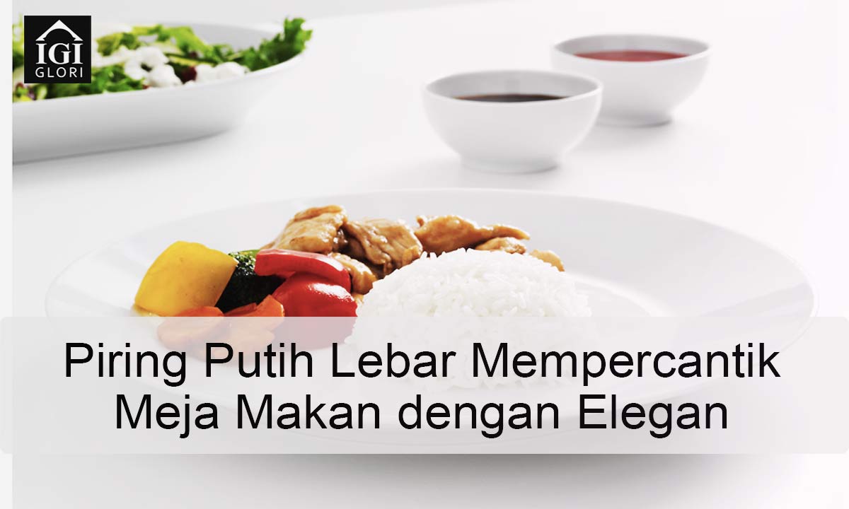 Piring-Putih-Lebar-Mempercantik-Meja-Makan-dengan-Elegan Piring Putih Lebar