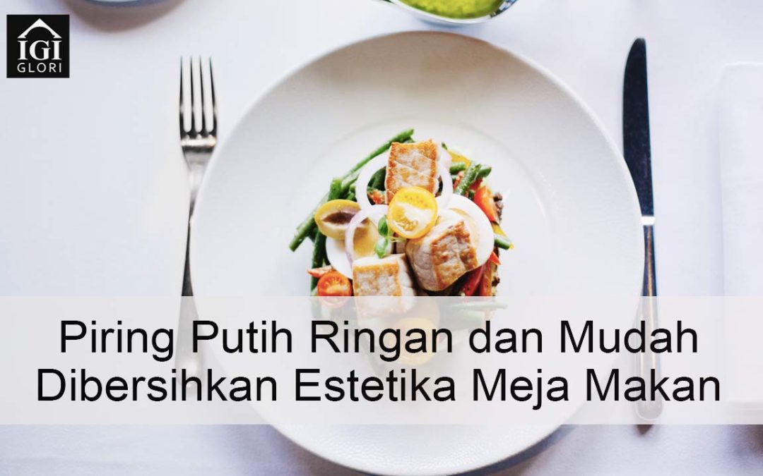 Piring Putih Ringan dan Mudah Dibersihkan Estetika Meja Makan