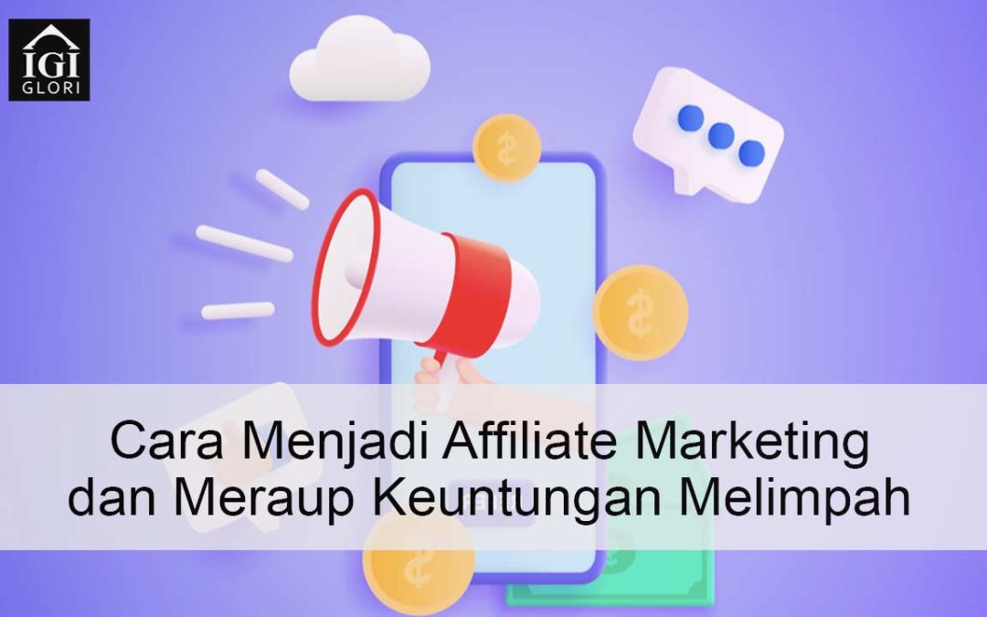 Cara Menjadi Affiliate Marketing dan Meraup Keuntungan Melimpah