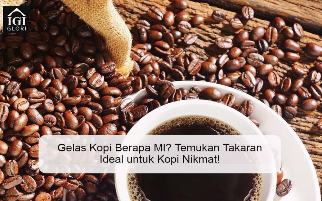 Gelas Kopi Berapa Ml? Temukan Takaran Ideal untuk Kopi Nikmat!