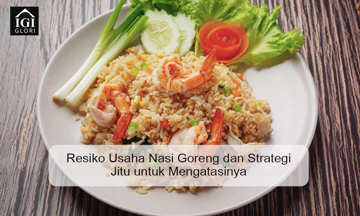 Resiko-Usaha-Nasi-Goreng-dan-Strategi-Jitu-untuk-Mengatasinya Resiko Usaha Nasi Goreng