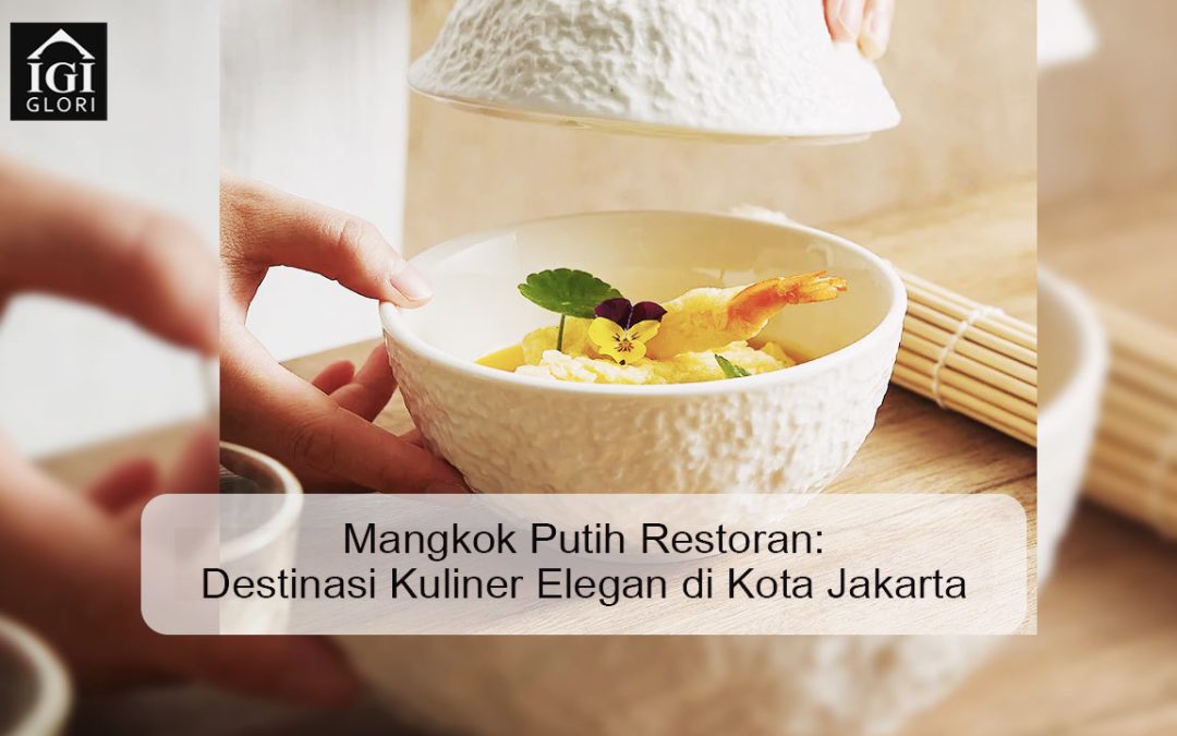 Mangkok Putih Restoran: Destinasi Kuliner Elegan di Kota Jakarta