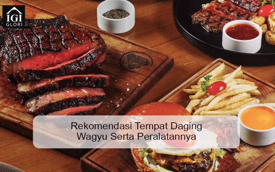 Rekomendasi Tempat Daging Wagyu Serta Peralatannya