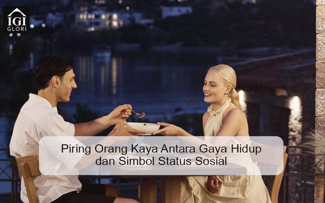 Piring Orang Kaya Antara Gaya Hidup dan Simbol Status Sosial