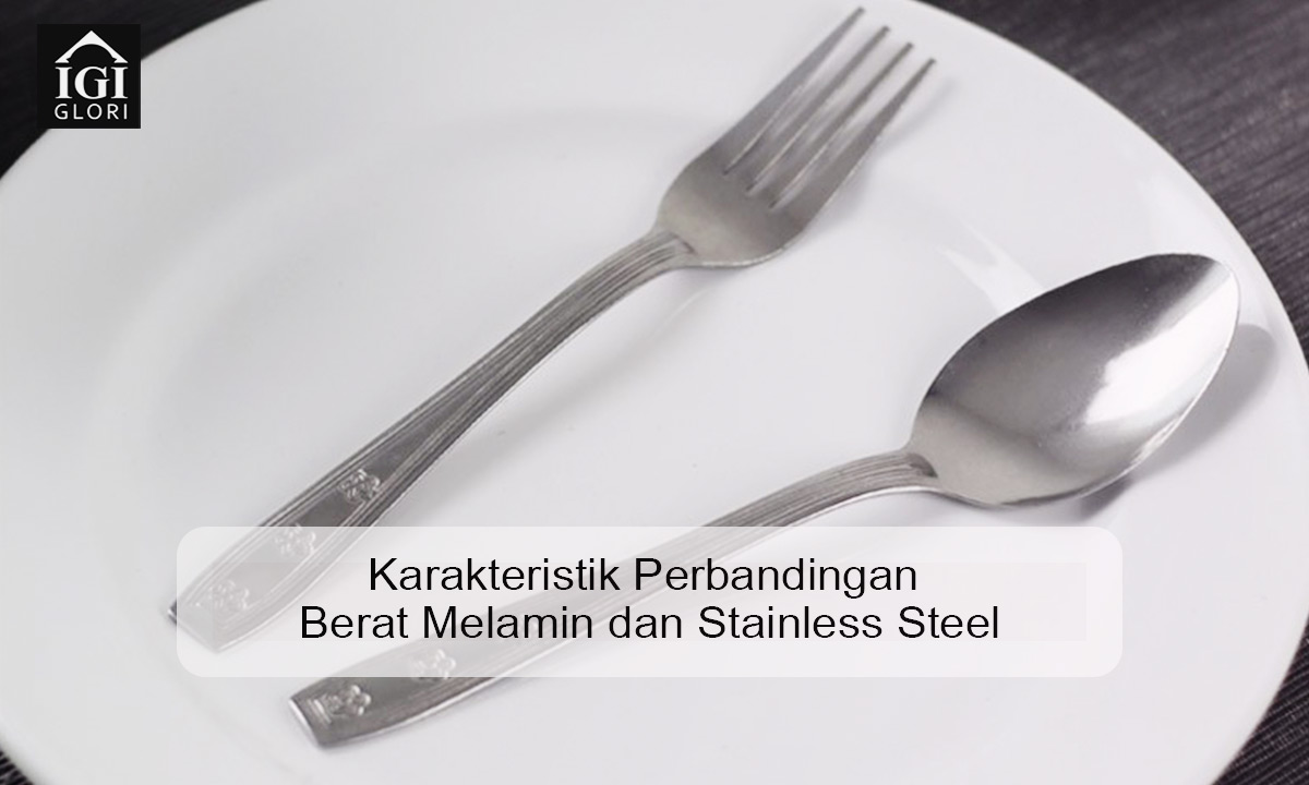 Karakteristik Perbandingan Berat Melamin dan Stainless Steel Perbandingan berat melamin dan stainless steel