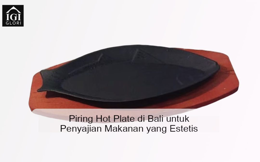 Piring Hot Plate di Bali untuk Penyajian Makanan yang Estetis