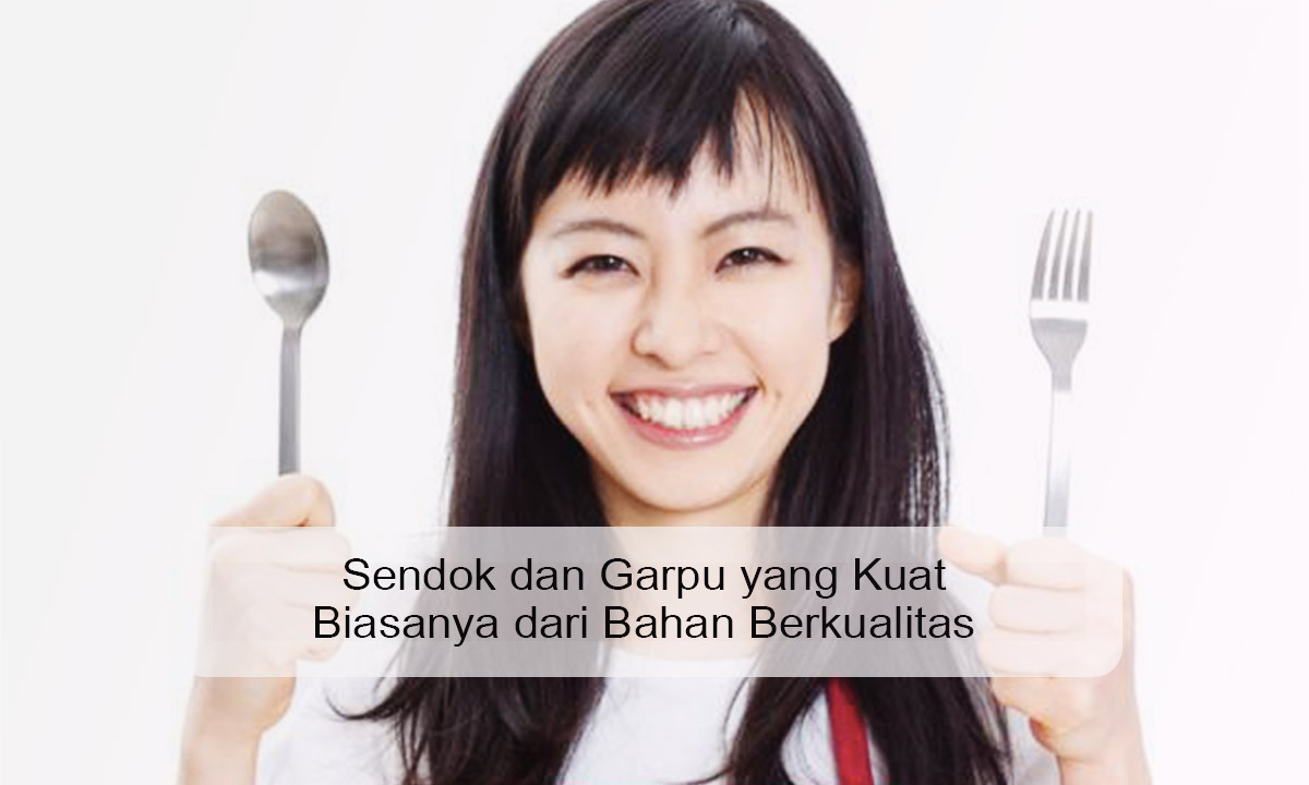 Sendok dan Garpu yang Kuat Biasanya dari Bahan Berkualitas sendok dan garpu yang kuat biasanya terbuat dari