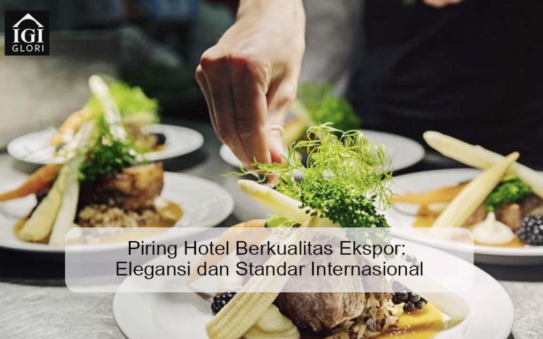 Piring Hotel Berkualitas Ekspor: Elegansi dan Standar Internasional