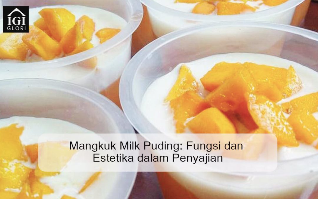 Mangkuk Milk Puding: Fungsi dan Estetika dalam Penyajian