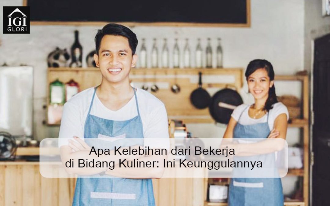 Apa Kelebihan dari Bekerja di Bidang Kuliner: Ini Keunggulannya