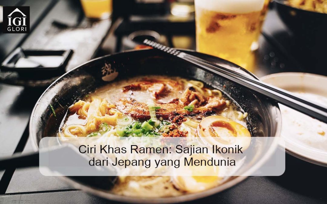 Ciri Khas Ramen: Sajian Ikonik dari Jepang yang Mendunia