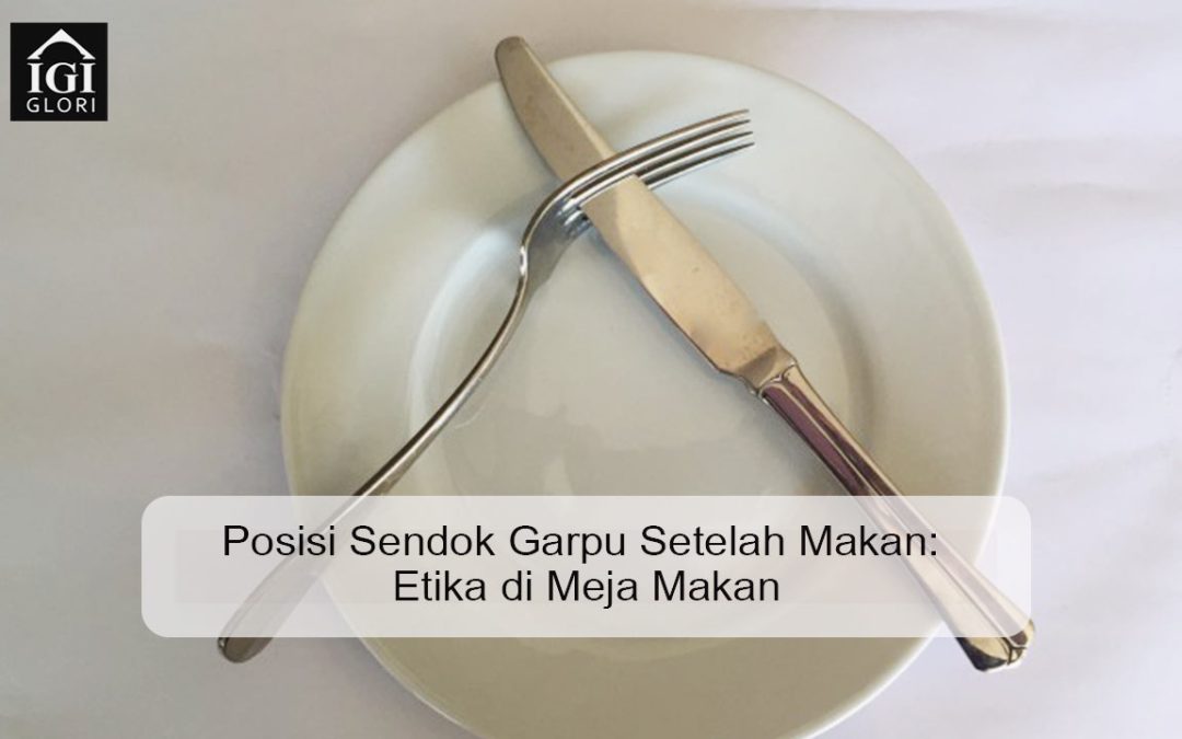 Posisi Sendok Garpu Setelah Makan: Etika di Meja Makan