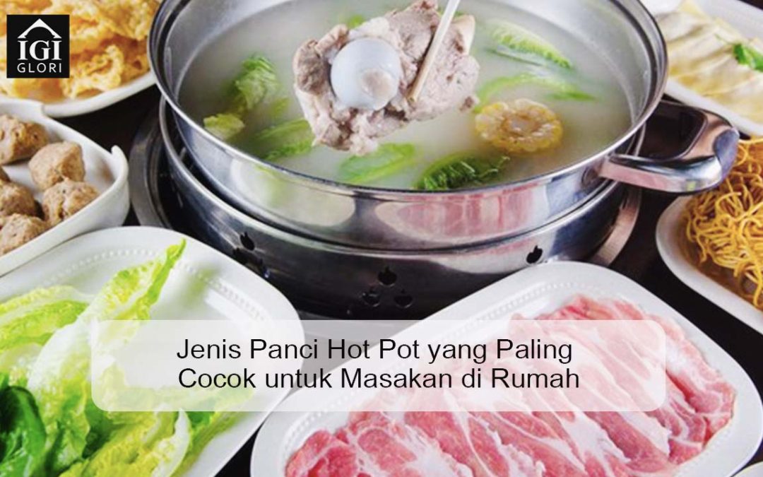 Jenis Panci Hot Pot yang Paling Cocok untuk Masakan di Rumah