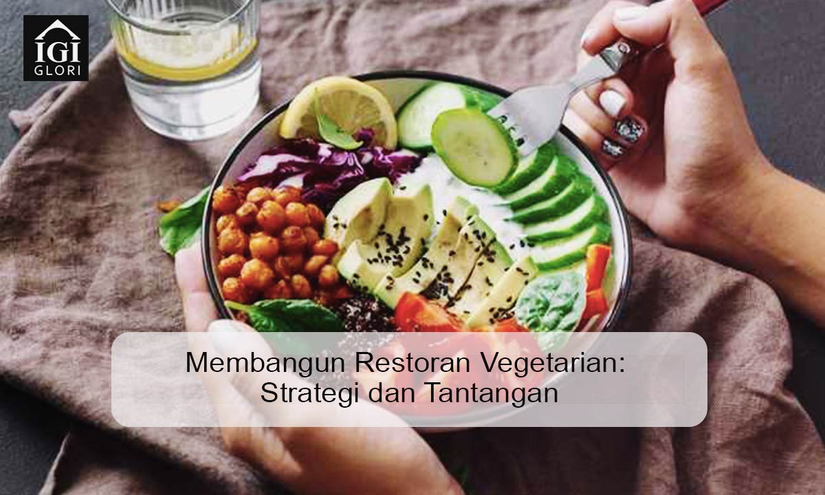 Membangun Restoran Vegetarian: Strategi dan Tantangan Membangun Restoran Vegetarian