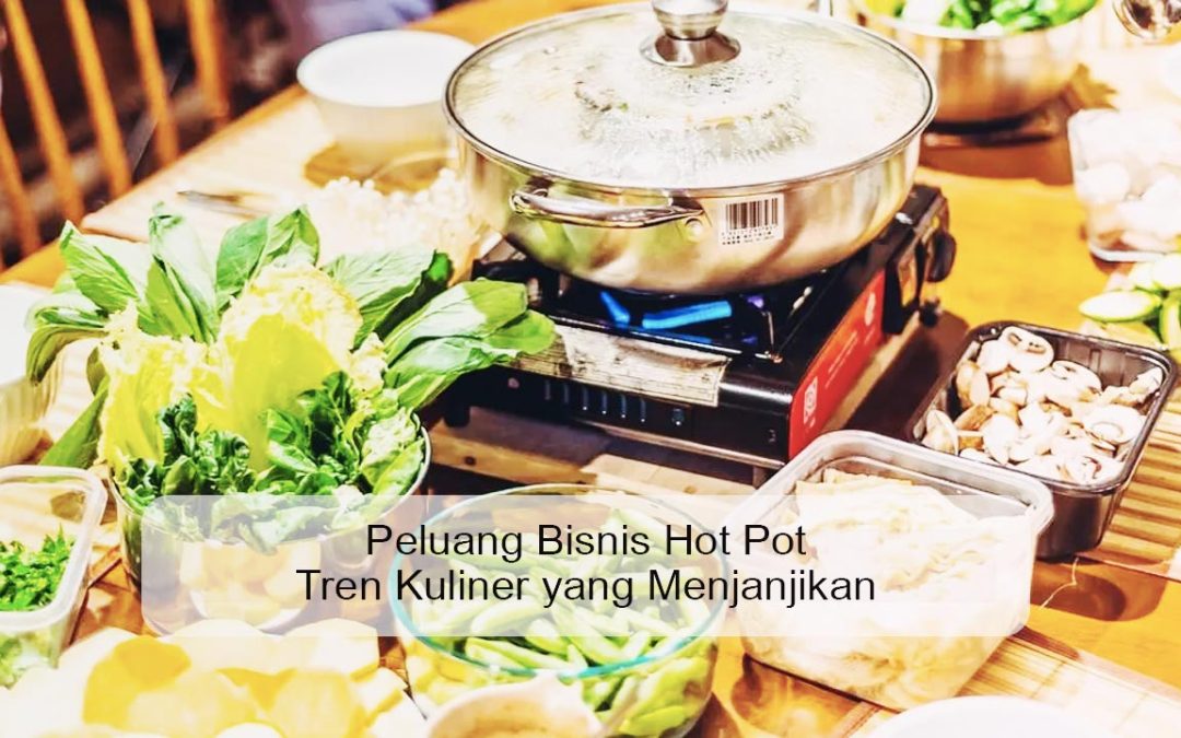 Peluang Bisnis Hot Pot: Tren Kuliner yang Menjanjikan Saat ini