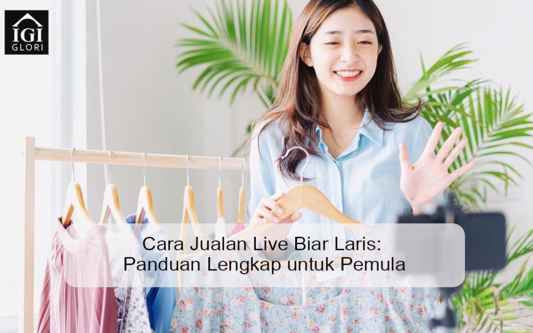 Cara Jualan Live Biar Laris: Panduan Lengkap untuk Pemula